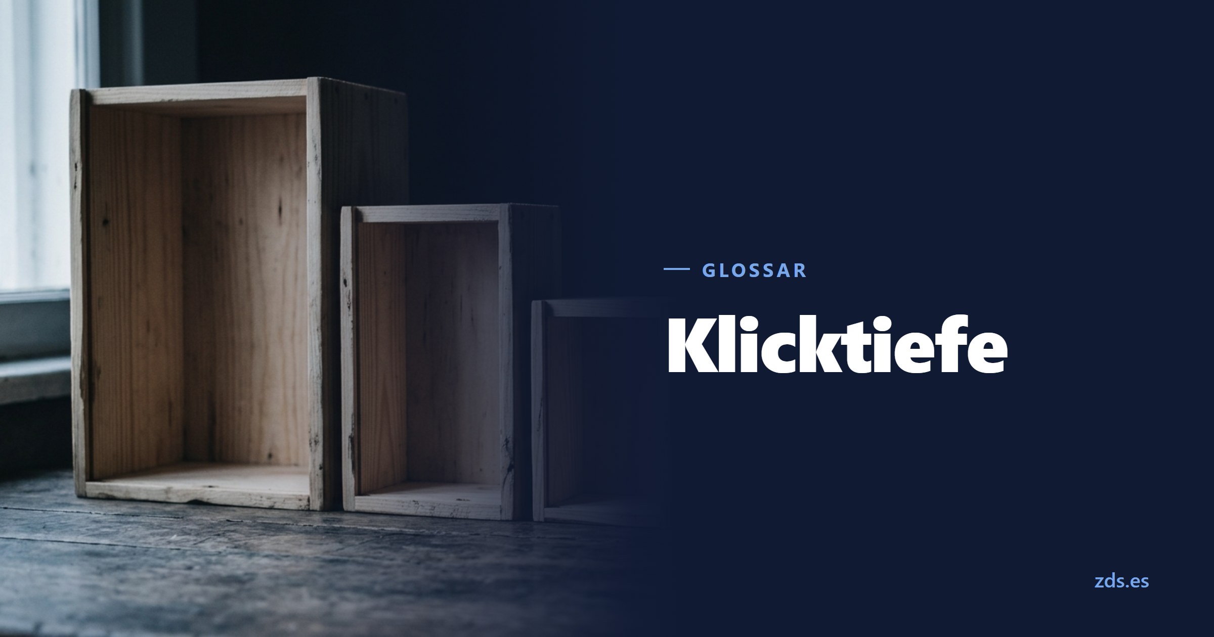 Ineinandersteckbare Holzschachteln, auseinandergenommen und aufgereiht — daneben der Titel Klicktiefe